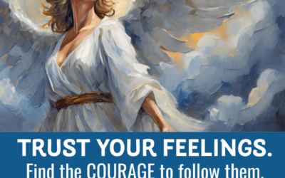 Trust Your Feelings and Find the Courage to Follow Them